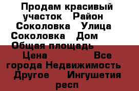 Продам красивый участок › Район ­ Соколовка › Улица ­ Соколовка › Дом ­ 18 › Общая площадь ­ 100 › Цена ­ 300 000 - Все города Недвижимость » Другое   . Ингушетия респ.